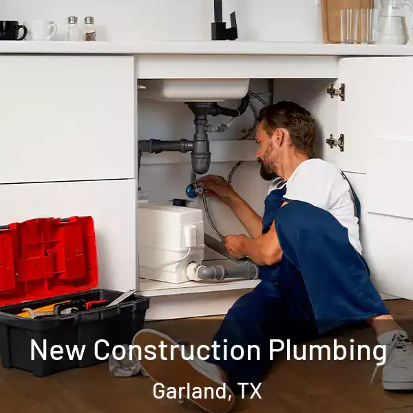  New Construction Plumbing Garland, TX